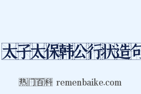 太子太保韩公行状造句是什么意思的图片